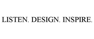 LISTEN. DESIGN. INSPIRE.