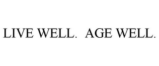 LIVE WELL. AGE WELL.