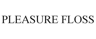 PLEASURE FLOSS