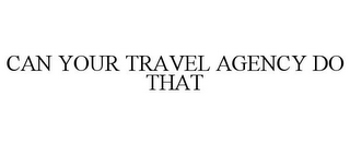 CAN YOUR TRAVEL AGENCY DO THAT
