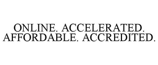 ONLINE. ACCELERATED. AFFORDABLE. ACCREDITED.