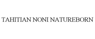 TAHITIAN NONI NATUREBORN