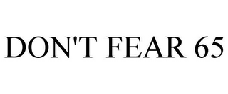 DON'T FEAR 65