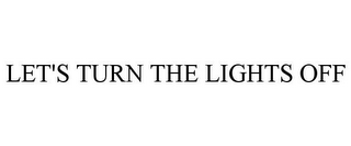 LET'S TURN THE LIGHTS OFF
