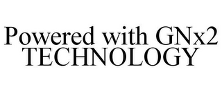 POWERED WITH GNX2 TECHNOLOGY