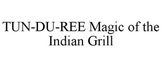 TUN-DU-REE MAGIC OF THE INDIAN GRILL