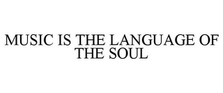 MUSIC IS THE LANGUAGE OF THE SOUL