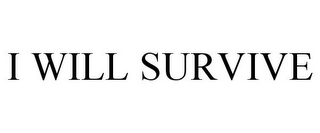 I WILL SURVIVE
