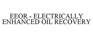 EEOR - ELECTRICALLY ENHANCED OIL RECOVERY