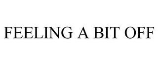 FEELING A BIT OFF