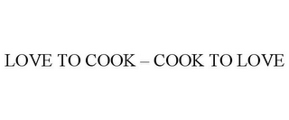 LOVE TO COOK - COOK TO LOVE