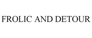 FROLIC AND DETOUR