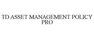 TD ASSET MANAGEMENT POLICY PRO