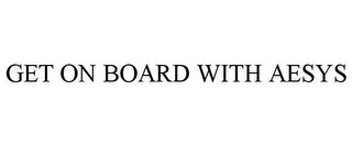 GET ON BOARD WITH AESYS