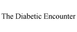 THE DIABETIC ENCOUNTER