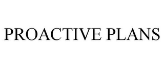 PROACTIVE PLANS