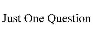 JUST ONE QUESTION