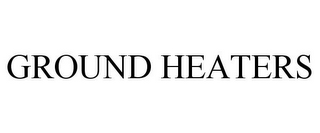 GROUND HEATERS