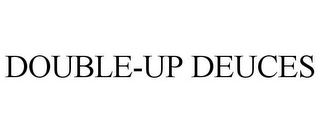 DOUBLE-UP DEUCES