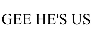 GEE HE'S US
