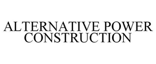 ALTERNATIVE POWER CONSTRUCTION