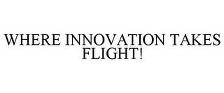 WHERE INNOVATION TAKES FLIGHT!