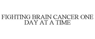 FIGHTING BRAIN CANCER ONE DAY AT A TIME