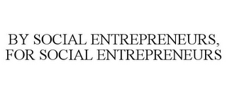 BY SOCIAL ENTREPRENEURS, FOR SOCIAL ENTREPRENEURS