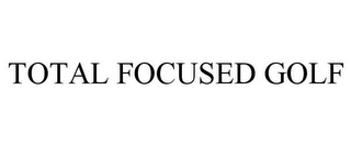 TOTAL FOCUSED GOLF
