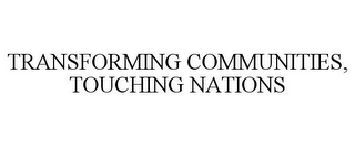 TRANSFORMING COMMUNITIES, TOUCHING NATIONS