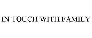 IN TOUCH WITH FAMILY
