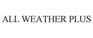 ALL WEATHER PLUS