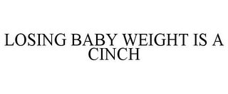 LOSING BABY WEIGHT IS A CINCH