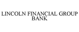 LINCOLN FINANCIAL GROUP BANK