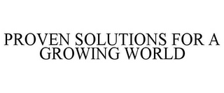 PROVEN SOLUTIONS FOR A GROWING WORLD