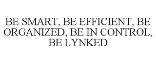 BE SMART, BE EFFICIENT, BE ORGANIZED, BE IN CONTROL, BE LYNKED