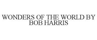 WONDERS OF THE WORLD BY BOB HARRIS