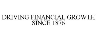 DRIVING FINANCIAL GROWTH SINCE 1876