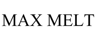 MAX MELT