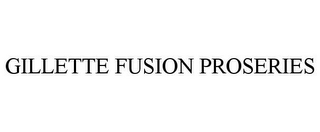 GILLETTE FUSION PROSERIES