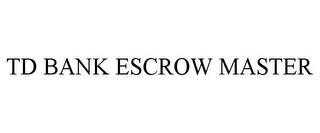 TD BANK ESCROW MASTER