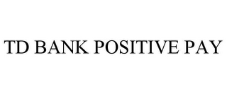 TD BANK POSITIVE PAY