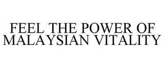 FEEL THE POWER OF MALAYSIAN VITALITY