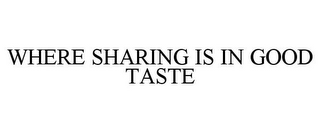 WHERE SHARING IS IN GOOD TASTE