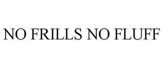 NO FRILLS NO FLUFF
