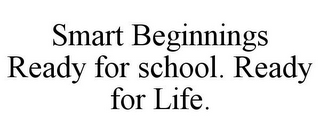 SMART BEGINNINGS READY FOR SCHOOL. READY FOR LIFE.
