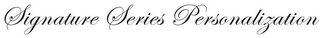 SIGNATURE SERIES PERSONALIZATION