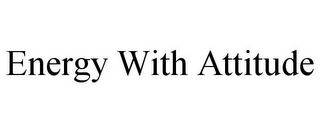 ENERGY WITH ATTITUDE