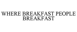 WHERE BREAKFAST PEOPLE BREAKFAST