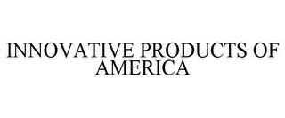 INNOVATIVE PRODUCTS OF AMERICA